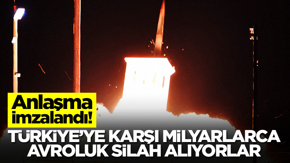 Anlaşma resmen imzalandı: Türkiye'ye karşı milyarlarca avroluk silah alacaklar