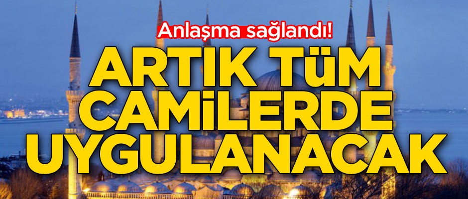 Anlaşma sağlandı! Artık tüm camilerde uygulanacak