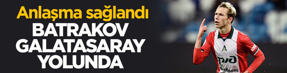 Anlaşma sağlandı! Batrakov Galatasaray yolunda
