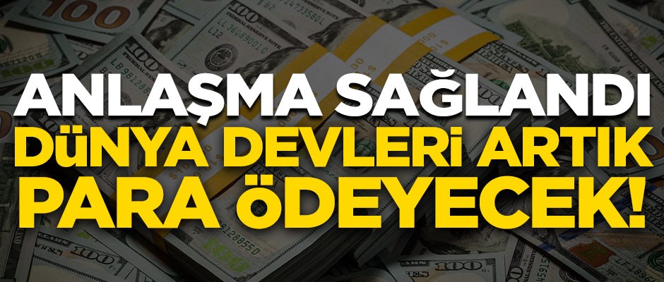 Anlaşma sağlandı! Dünya devleri artık para ödeyecek