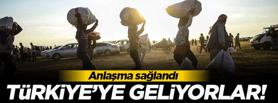 Anlaşma sağlandı Türkiye'ye geliyorlar