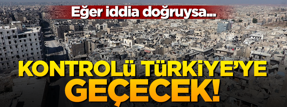 Suriye'de o bölgenin kontrolü Türkiye'ye geçecek iddiası
