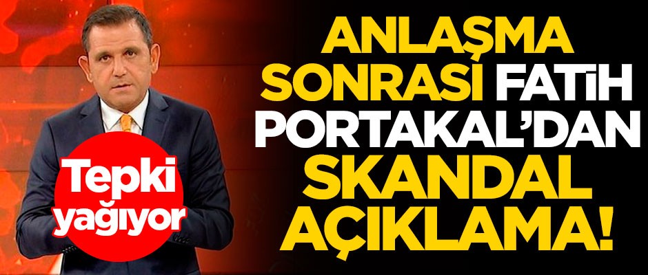 Anlaşma sonrası Fatih Portakal'dan skandal açıklama! Tepki yağıyor