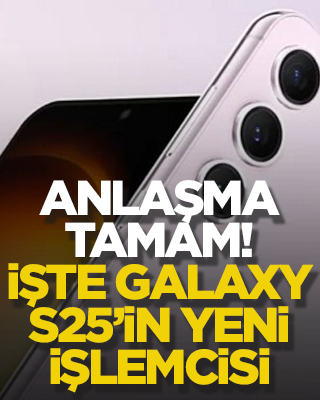 Anlaşma tamam! İşte Galaxy S25'in yeni işlemcisi