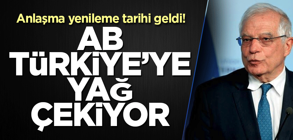 Anlaşma yenileme tarihi geldi! AB Türkiye’ye yağ çekiyor