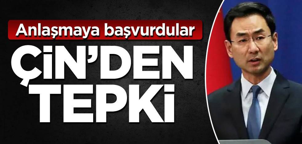 Anlaşmaya başvurdular! Çin'den tepki