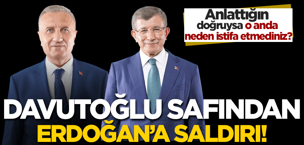 Anlattığın doğruysa neden o gün istifa etmediniz? Davutoğlu saflarından Erdoğan’a saldırı!