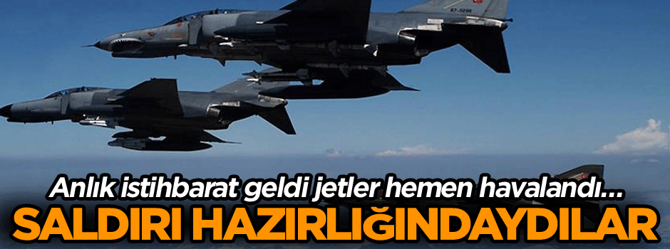 Anlık istihbarat geldi jetler hemen havalandı… Saldırı hazırlığındaydılar