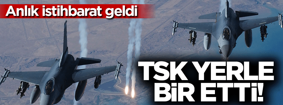 Anlık istihbarat geldi: TSK yerle bir etti