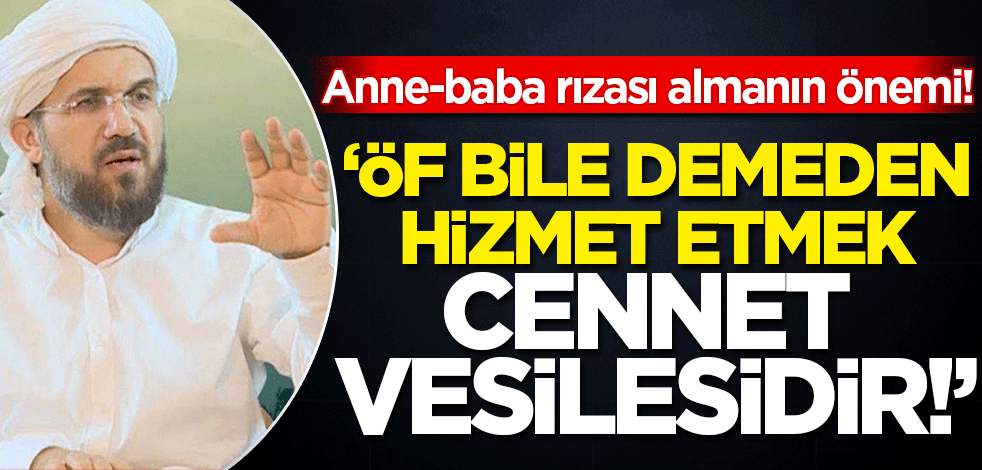 Anne-baba rızası almanın önemi! 'Cennet vesilesidir'