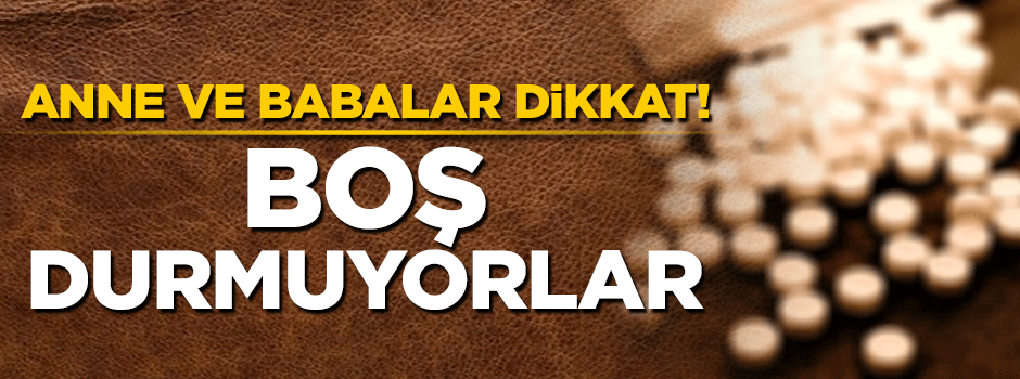 Anne ve babalar dikkat! Zehir tacirleri boş durmuyor