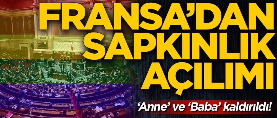 'Anne' ve 'baba' kaldırıldı! Fransa'dan sapkınlık açılımı