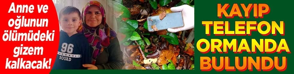Anne ve oğlunun ölümündeki gizem kalkacak! Kayıp telefon ormanda bulundu