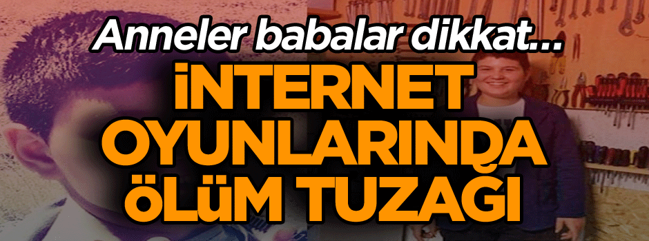 Anneler babalar dikkat… İnternet oyunlarında ölüm tuzağı