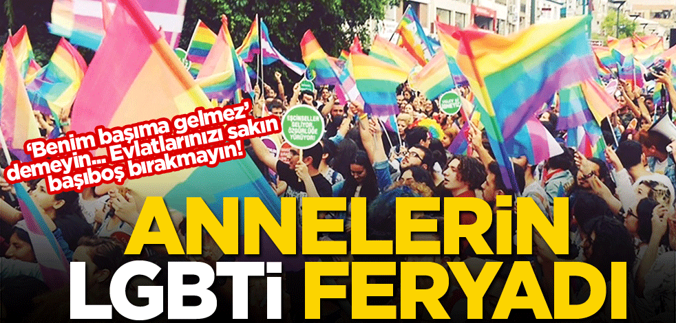 Annelerin LGBTi feryadı