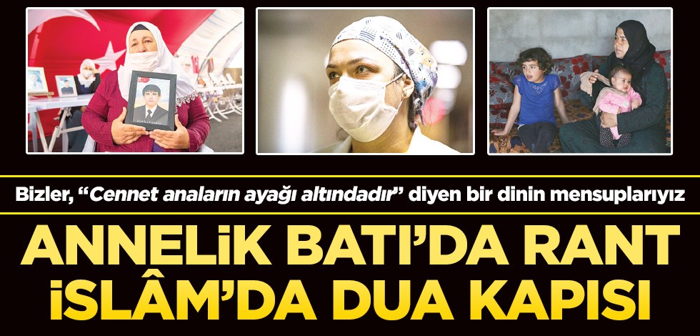 Annelik Batı’da rant İslâm’da dua kapısı! Bizler, "Cennet anaların ayağı altındadır" diyen bir dinin mensuplarıyız