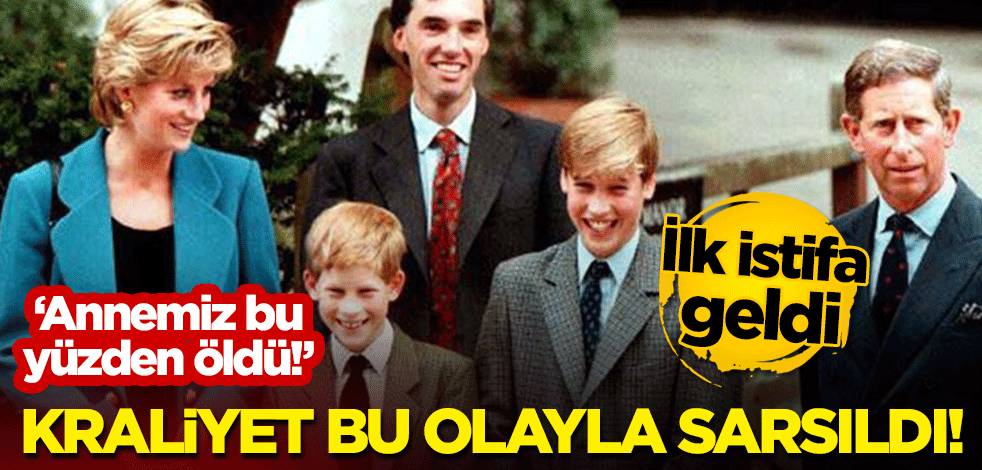 "Annemiz bu yüzden öldü" İngiliz Kraliyet Ailesi bu olayla sarsıldı! İlk istifa geldi