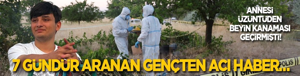 Annesi üzüntüden beyin kanaması geçirmişti! 7 gündür aranan gençten acı haber...
