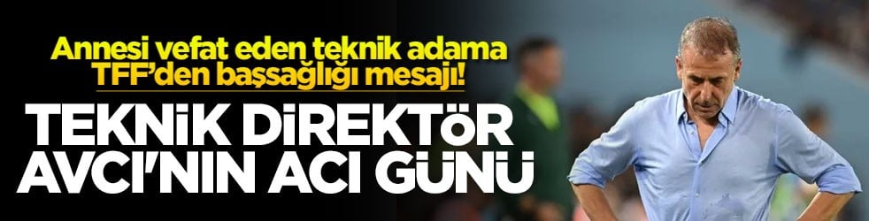 Annesi vefat eden teknik adama TFF’den başsağlığı mesajı! Teknik direktör Avcı'nın acı günü