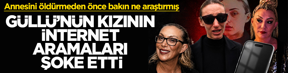 Annesini öldürmeden önce bakın ne araştırmış! Güllü’nün kızının internet aramaları şoke etti