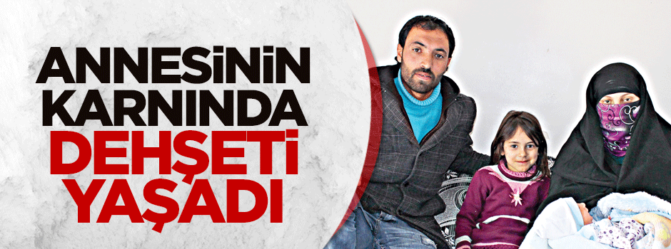 Annesinin karnında dehşeti yaşadı