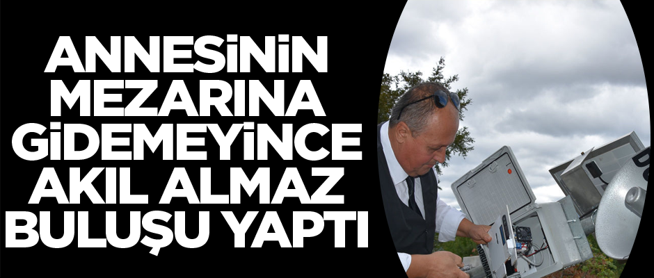 Annesinin mezarına gidemeyince akıl almaz buluşu yaptı!