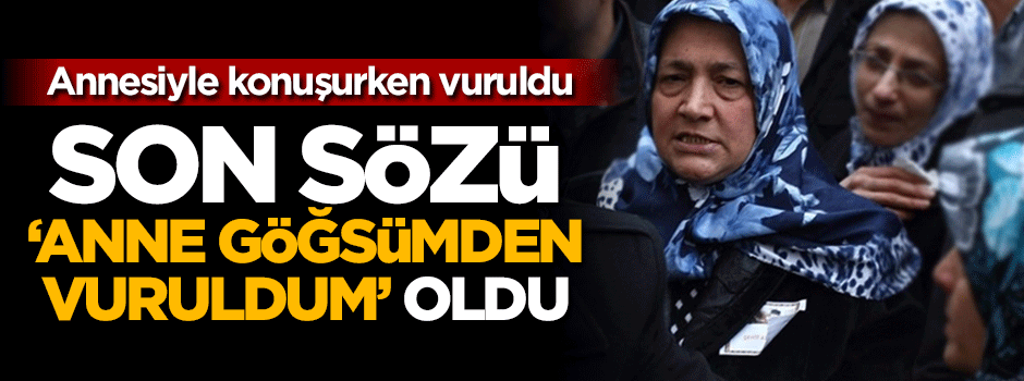 Annesiyle konuşurken vuruldu