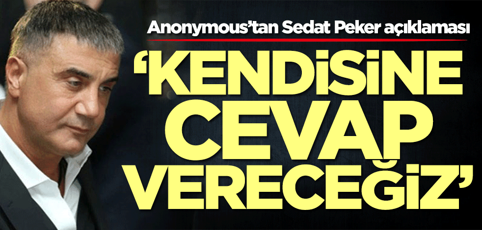 Anonymous’tan Sedat Peker açıklaması: Kendisine cevap vereceğiz