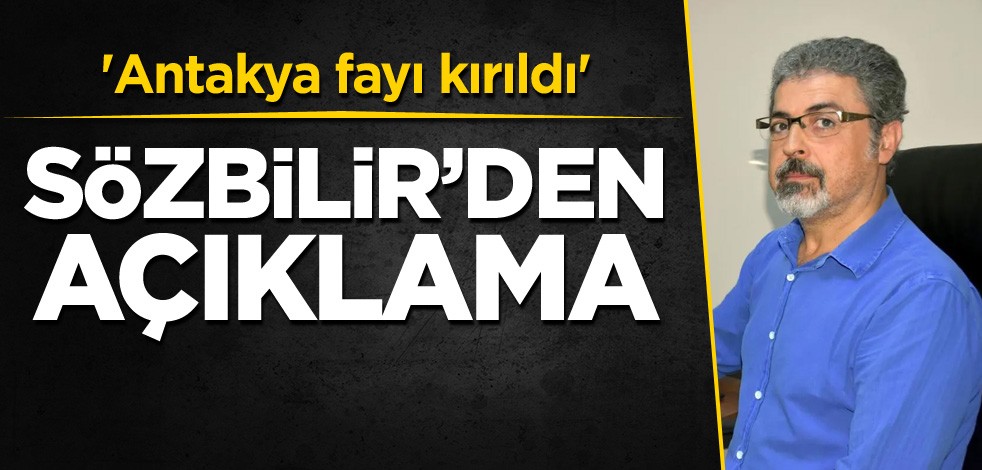 'Antakya fayı kırıldı' dedi! Sözbilir'den açıklama