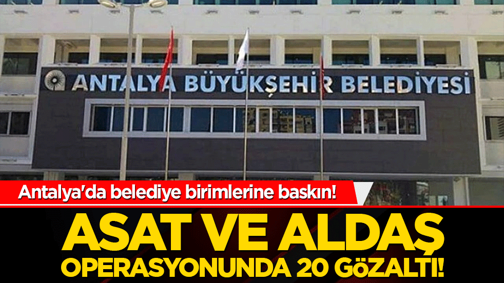 Antalya Büyükşehir Belediyesi'ne operasyon: 14 gözaltı