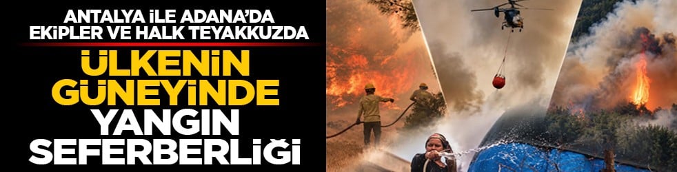 Antalya ile Adana’da ekipler ve halk teyakkuzda: Ülkenin güneyinde yangın seferberliği