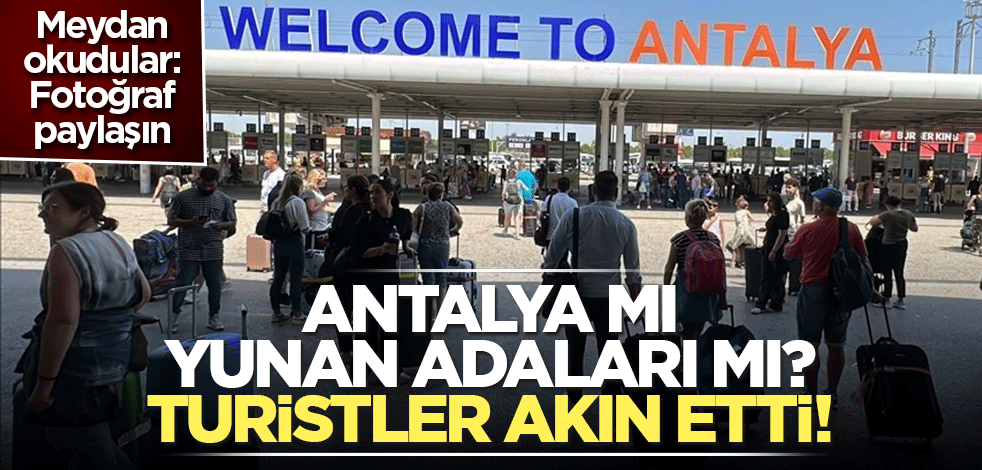 Antalya mı Yunan adaları mı? Turistler akın etti!