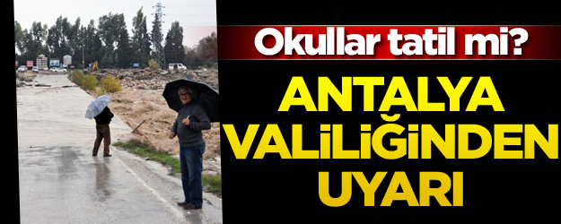 Antalya Valiliğinden uyarı: Okullar tatil...