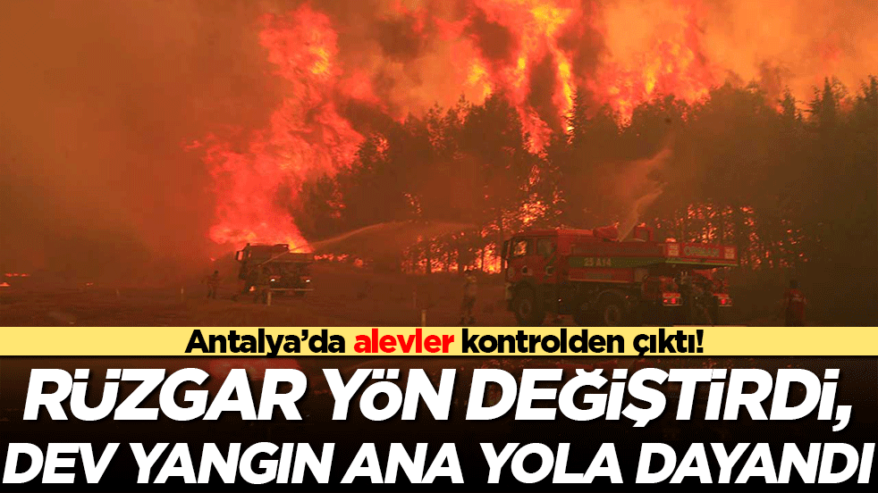 Antalya’da alevler kontrolden çıktı! Rüzgar yön değiştirdi, dev yangın ana yola dayandı!