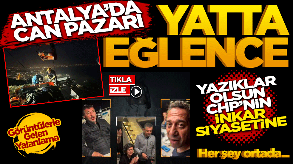 Antalya’da Can Pazarı, Yatta Eğlence Yazıklar olsun CHP’nin inkar siyasetine