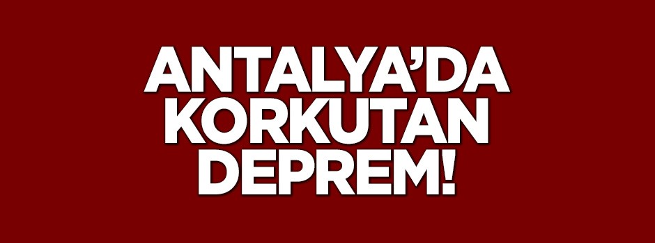 Antalya'da korkutan deprem! İşte son depremler...