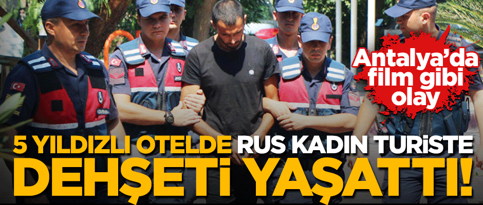 Antalya'da film gibi olay! 5 yıldızlı otelde Rus turist dehşeti yaşadı
