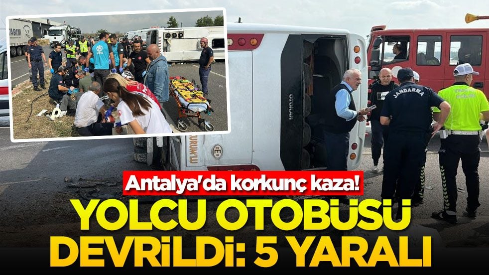 Antalya'da korkunç kaza! Yolcu otobüsü devrildi: 5 yaralı