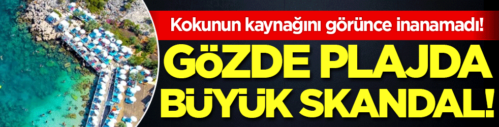 Gözde plajda büyük skandal: Kokunun kaynağını görünce inanamadı!