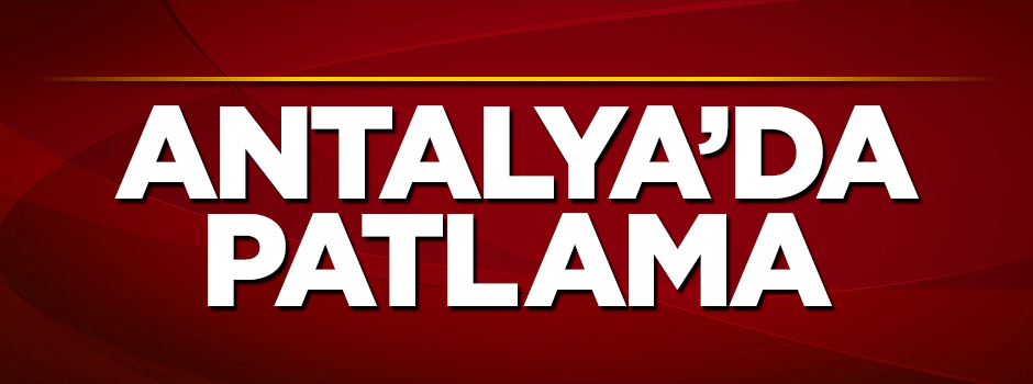 Antalya’da patlama: Yaralılar var