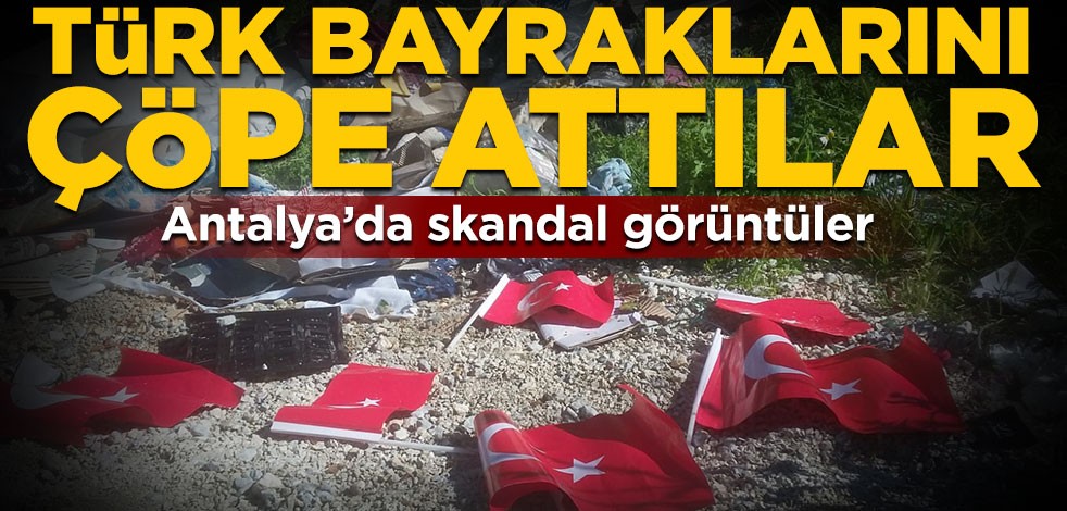 Antalya’da skandal görüntüler! Türk bayraklarını çöpe attılar