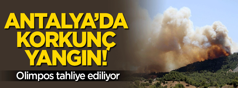Antalya'da yangın! Olimpos boşaltılıyor