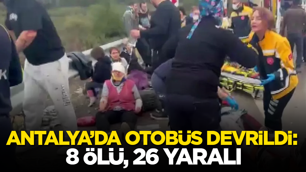 Antalya’da yolcu otobüsü devrildi: 8 ölü, 26 yaralı