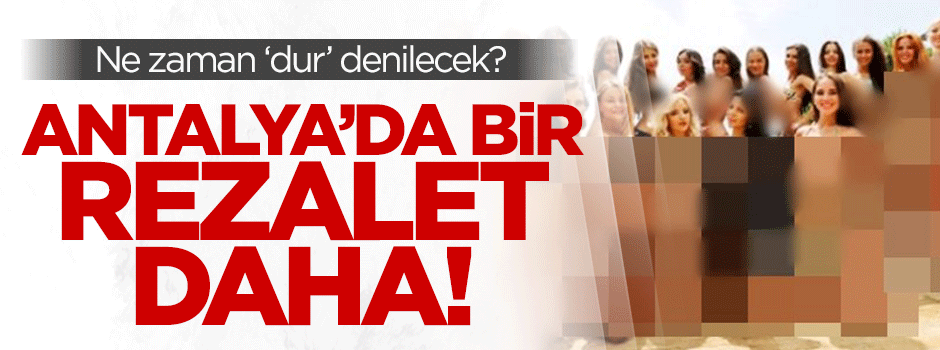 Antalya'daki 'güzellik yarışması' rezaleti yine başladı!