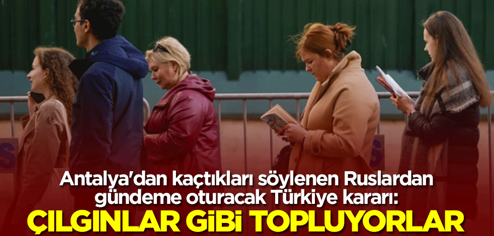 Antalya'dan kaçtıkları söylenen Ruslardan gündeme oturacak Türkiye kararı: Çılgınlar gibi topluyor