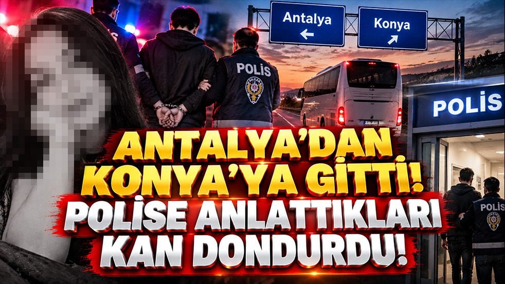 Antalya’dan otobüse binip Konya’ya gitti! Polise anlattıkları korkunç gerçeği ortaya çıkardı