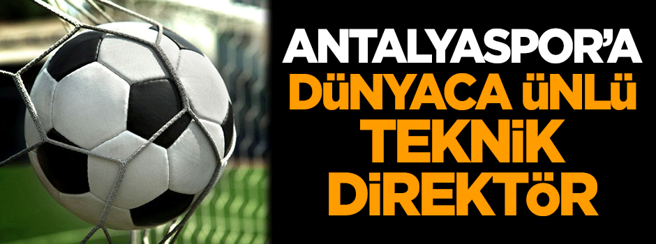 Antalyaspor'a dünyaca ünlü teknik direktör
