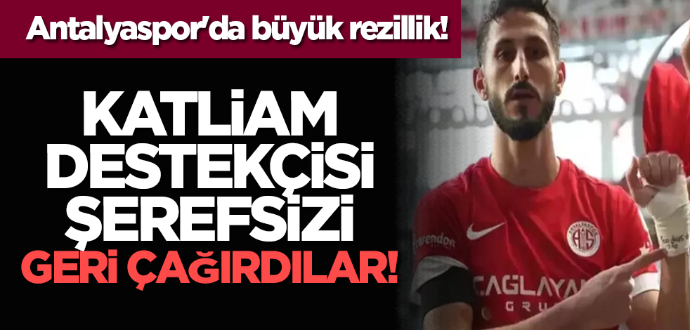 Antalyaspor'da büyük rezillik! Katliam destekçisi şerefsizi geri çağırdılar!