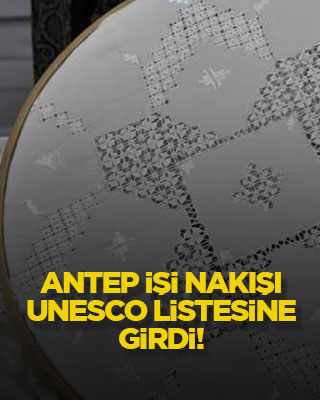 Antep İşi Nakışı, UNESCO listesine girdi!