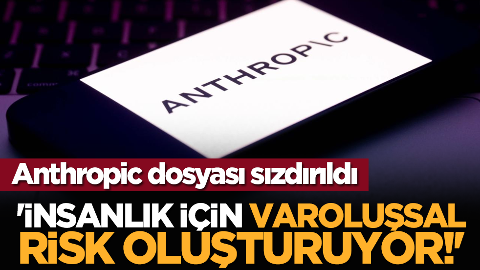 Anthropic dosyası sızdırıldı: 'İnsanlık için varoluşsal risk oluşturuyor!'